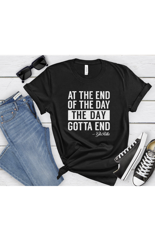 "At the End of the Day, the Day Gotta End" | Bold and Inspirational Unisex T-shirt