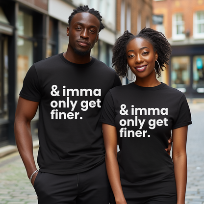 "And Imma Only Get Finer" Iconic Lyric Inspired Unisex T-Shirt