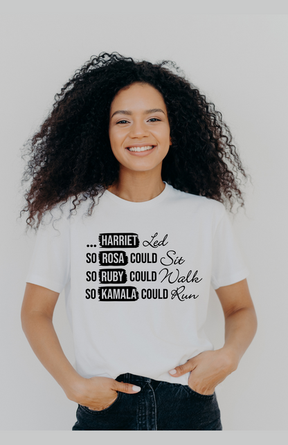 Harriet Led So Rosa Could Sit, So Ruby Could Walk, So Kamala Could Run T-Shirt | Black History | Inspirational Women Apparel