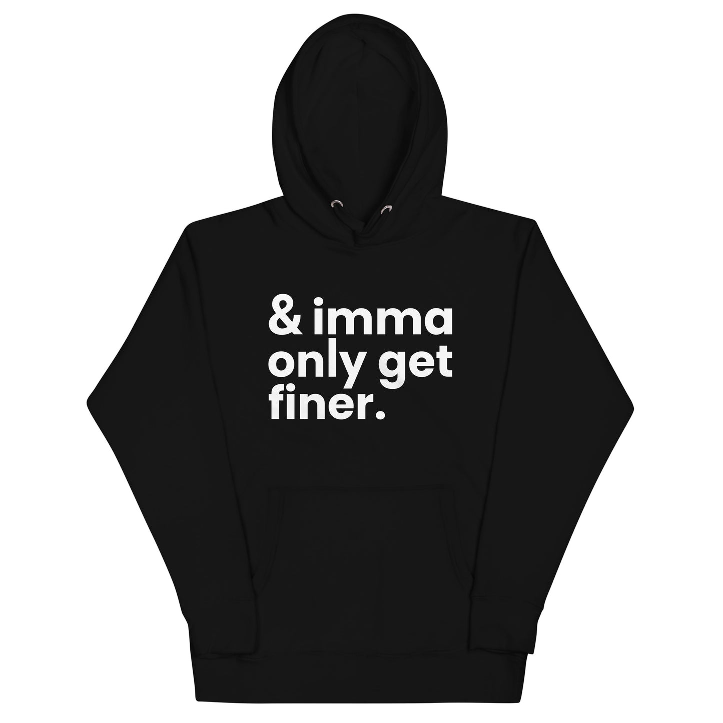 "And Imma Only Get Finer" Iconic Lyric Inspired Unisex Hoodie