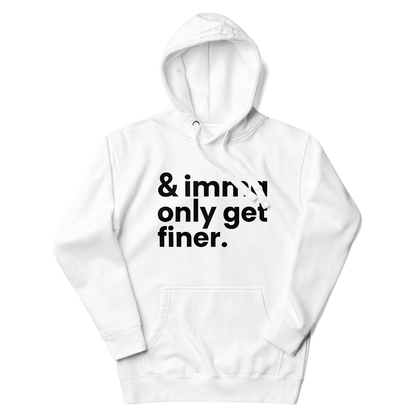 And Imma Only Get Finer - Iconic Lyric Inspired Unisex Premium Hoodie | White Design