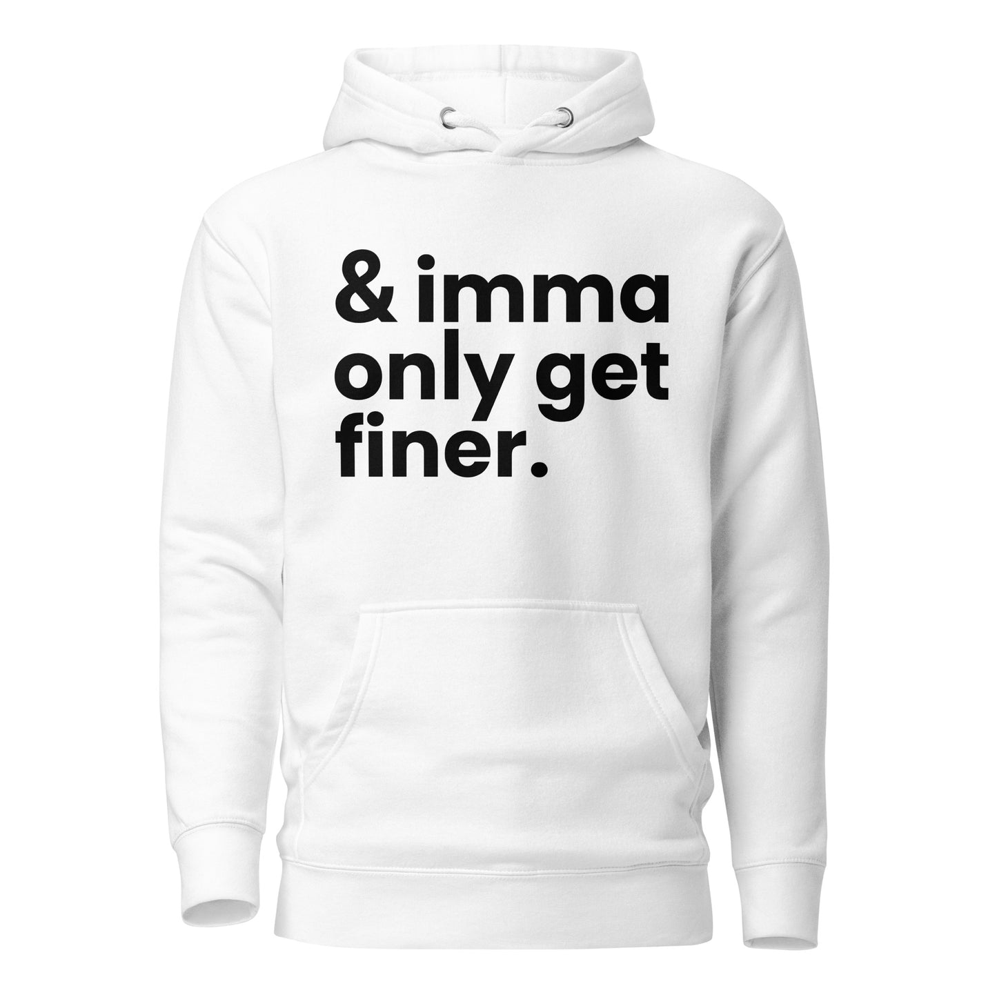 And Imma Only Get Finer - Iconic Lyric Inspired Unisex Premium Hoodie | White Design