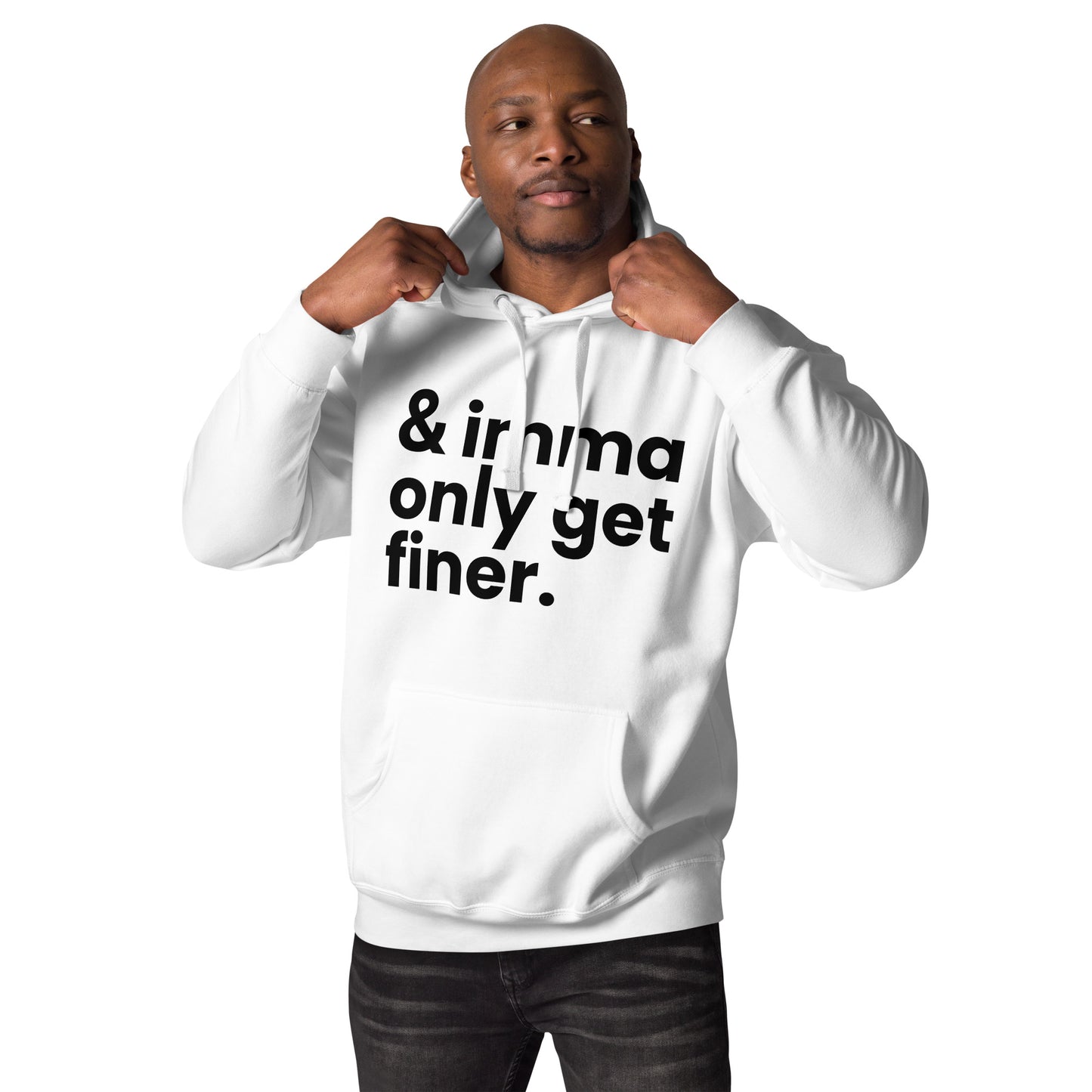 And Imma Only Get Finer - Iconic Lyric Inspired Unisex Premium Hoodie | White Design