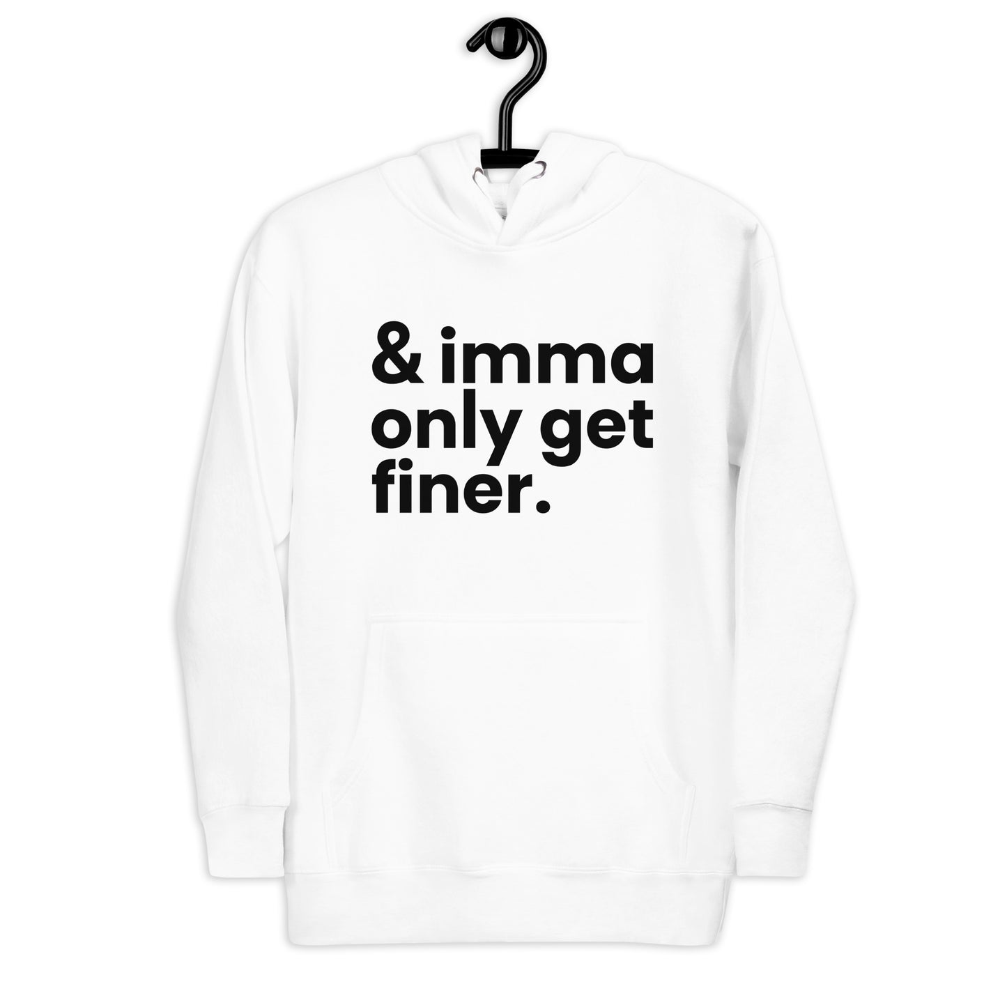 And Imma Only Get Finer - Iconic Lyric Inspired Unisex Premium Hoodie | White Design