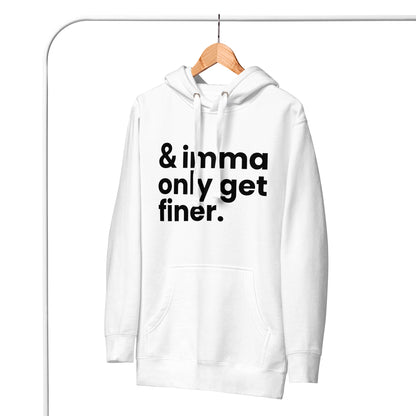 And Imma Only Get Finer - Iconic Lyric Inspired Unisex Premium Hoodie | White Design