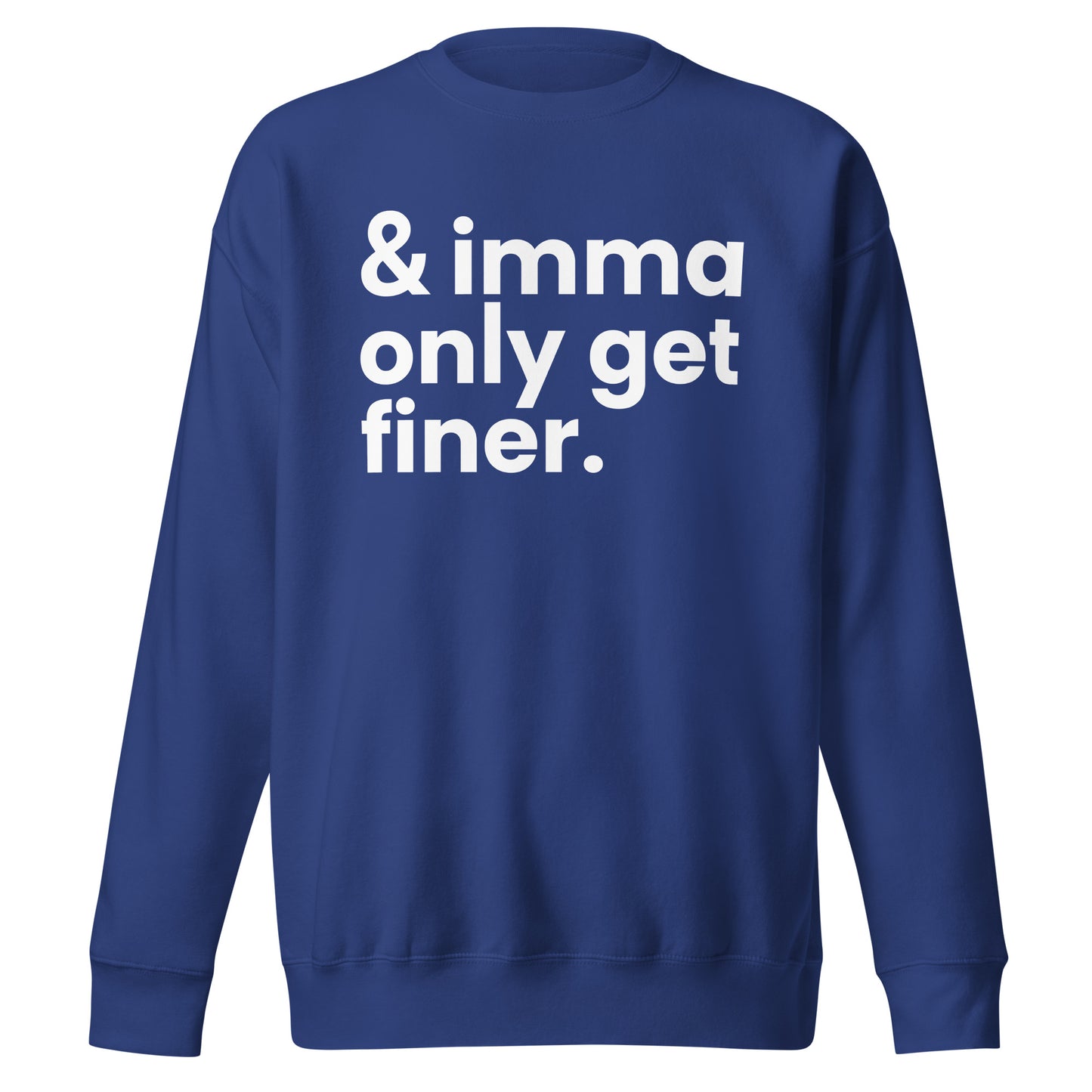 "And Imma Only Get Finer" Iconic Lyric Inspired Unisex Premium Sweatshirt