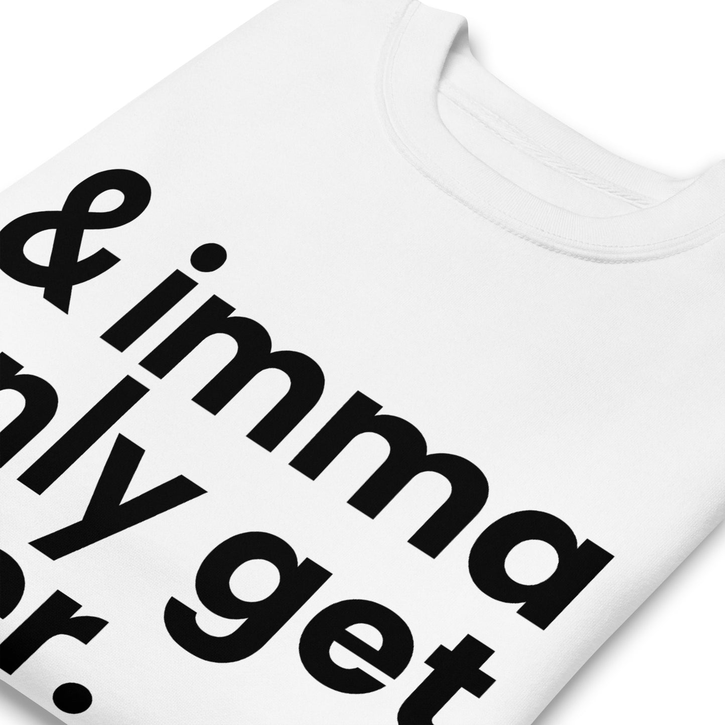 And Imma Only Get Finer - Iconic Lyric Inspired Unisex Premium Sweatshirt | White Design