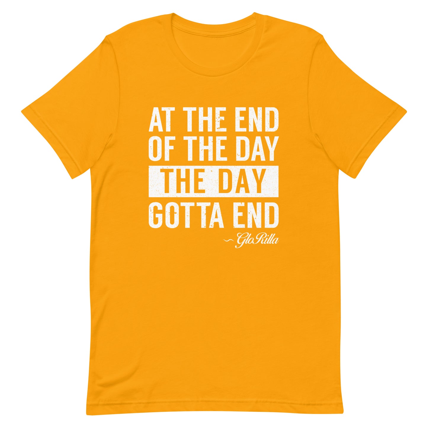 "At the End of the Day, the Day Gotta End" | Bold and Inspirational Unisex T-shirt