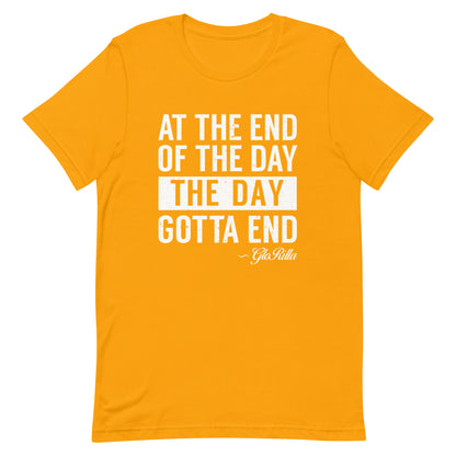 "At the End of the Day, the Day Gotta End" | Bold and Inspirational Unisex T-shirt