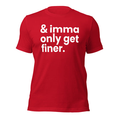 "And Imma Only Get Finer" Iconic Lyric Inspired Unisex T-Shirt