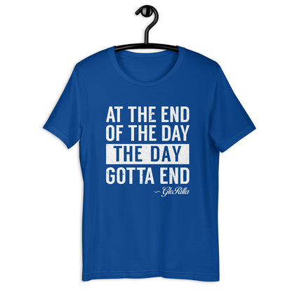 "At the End of the Day, the Day Gotta End" | Bold and Inspirational Unisex T-shirt