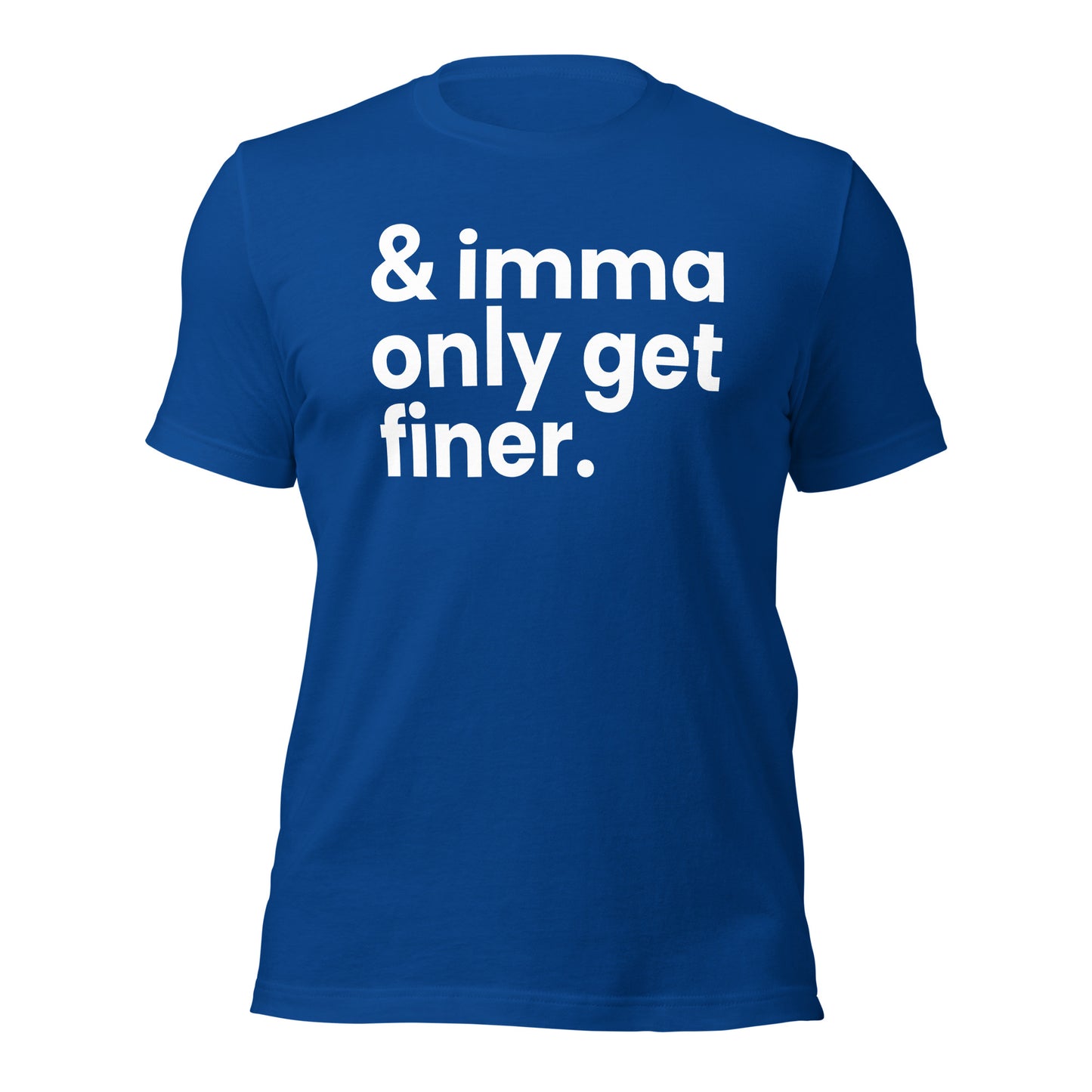 "And Imma Only Get Finer" Iconic Lyric Inspired Unisex T-Shirt