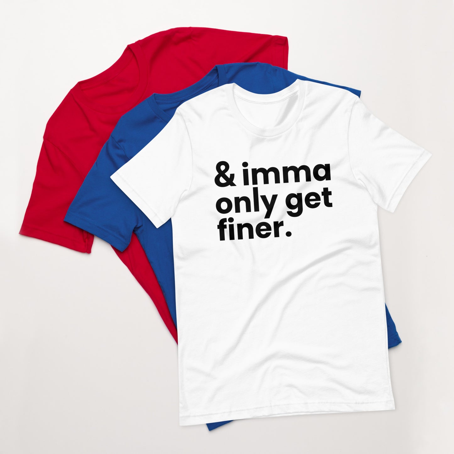 "And Imma Only Get Finer" Iconic Lyric Inspired Unisex t-shirt