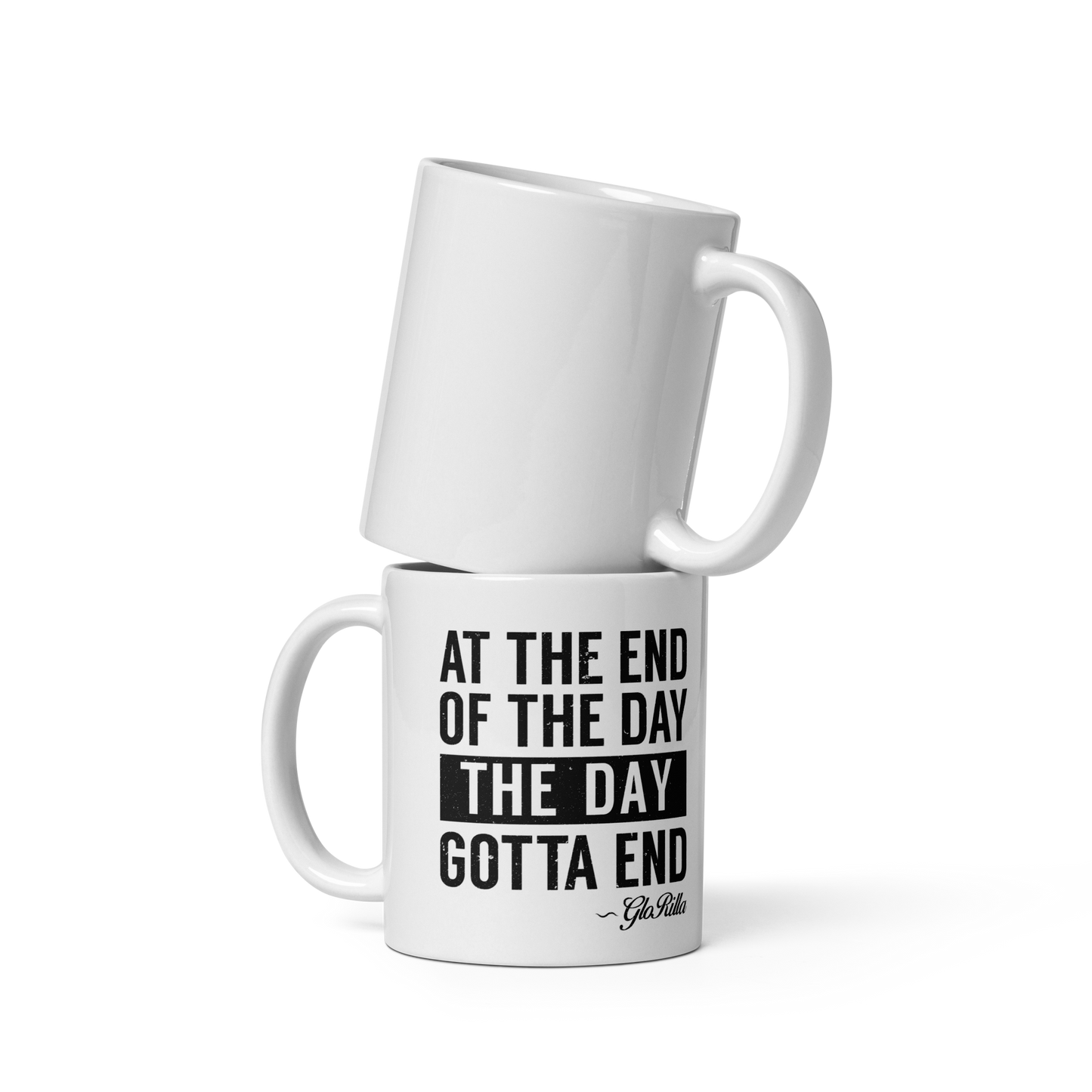 White Glossy Mug | "At the End of the Day, the Day Gotta End" Inspirational Ceramic Mug