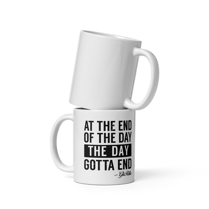 White Glossy Mug | "At the End of the Day, the Day Gotta End" Inspirational Ceramic Mug