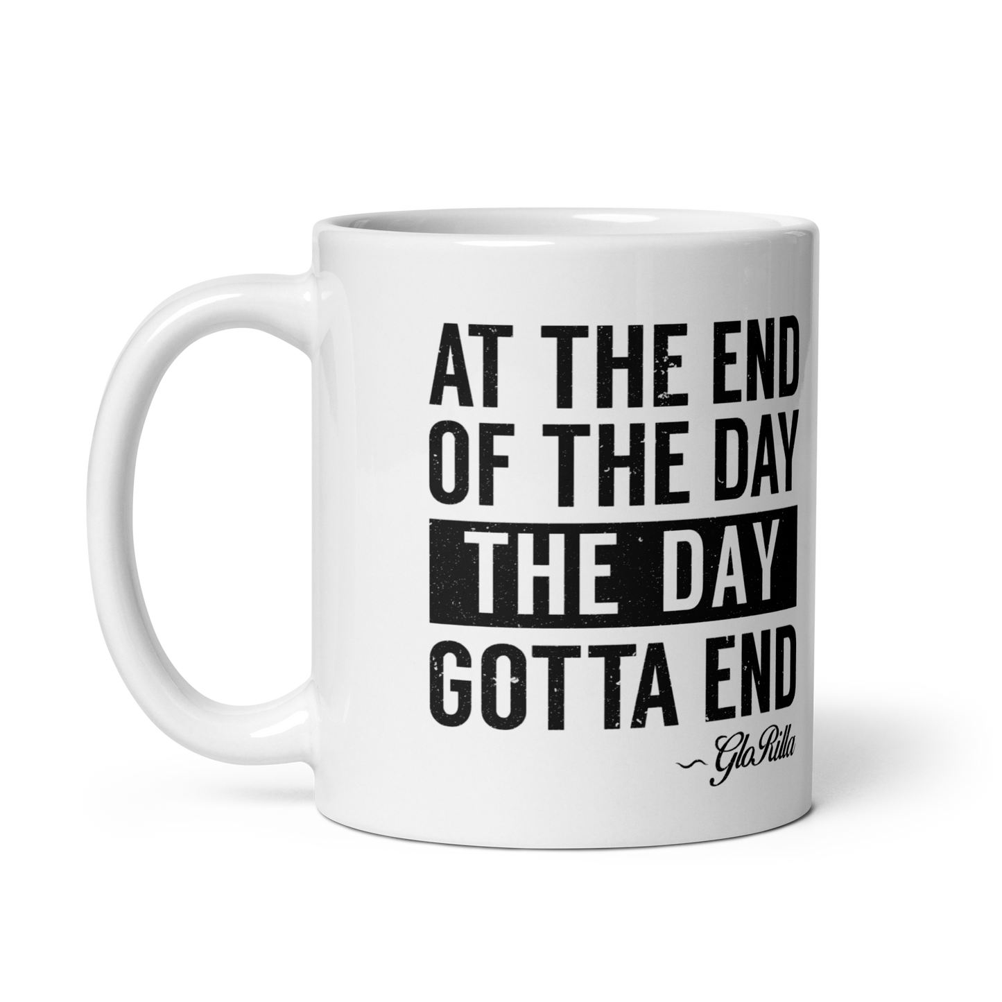 White Glossy Mug | "At the End of the Day, the Day Gotta End" Inspirational Ceramic Mug