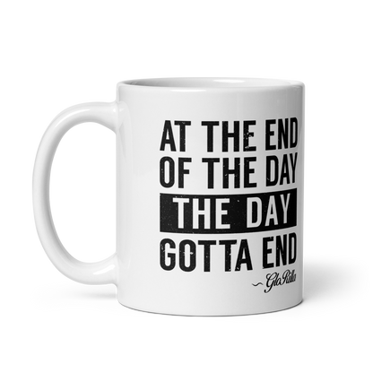 White Glossy Mug | "At the End of the Day, the Day Gotta End" Inspirational Ceramic Mug