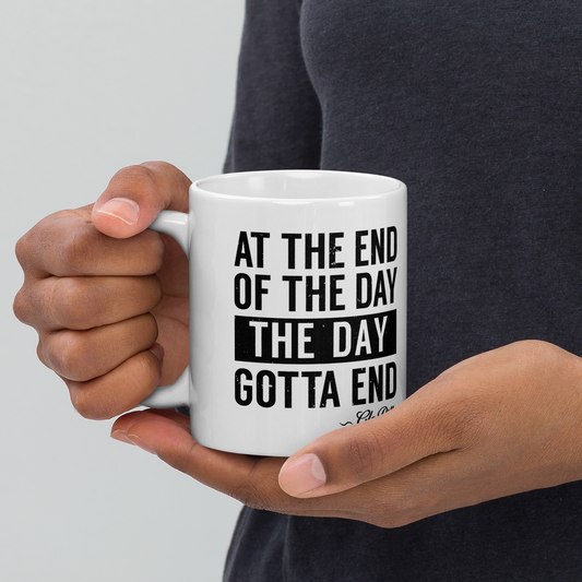 White Glossy Mug | "At the End of the Day, the Day Gotta End" Inspirational Ceramic Mug