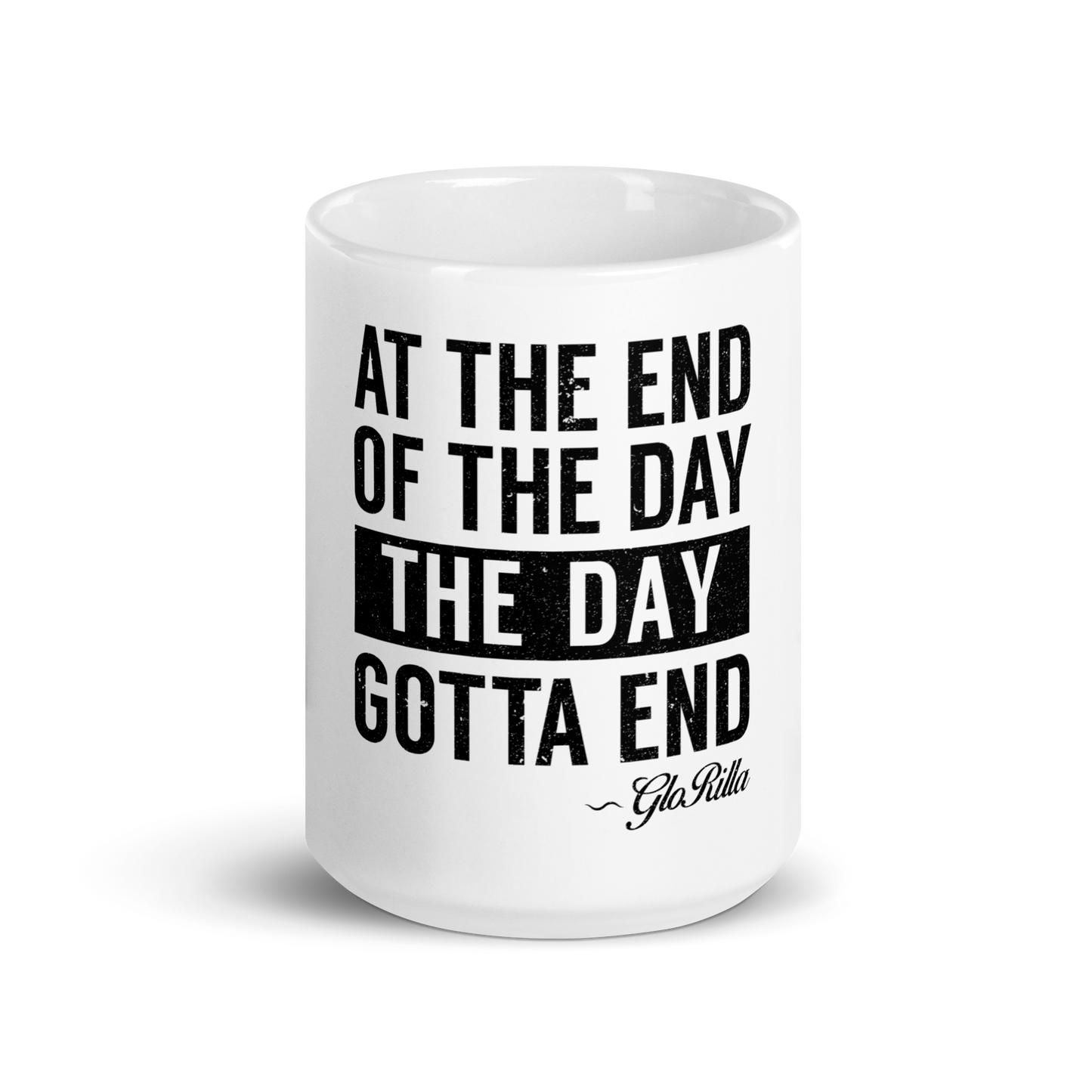 White Glossy Mug | "At the End of the Day, the Day Gotta End" Inspirational Ceramic Mug