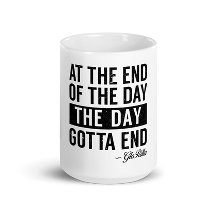 White Glossy Mug | "At the End of the Day, the Day Gotta End" Inspirational Ceramic Mug