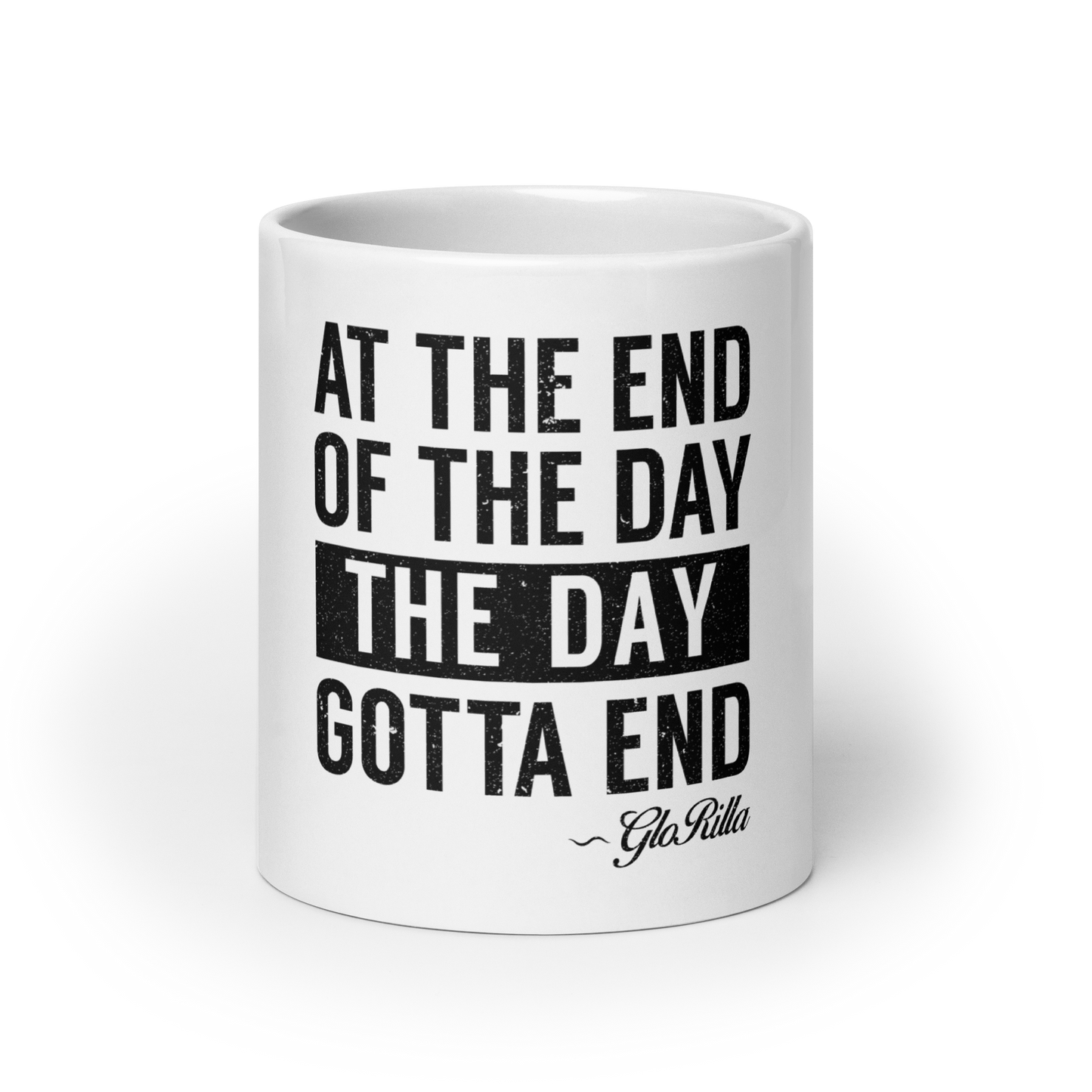 White Glossy Mug | "At the End of the Day, the Day Gotta End" Inspirational Ceramic Mug