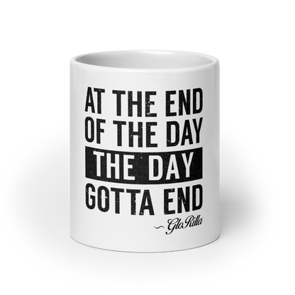 White Glossy Mug | "At the End of the Day, the Day Gotta End" Inspirational Ceramic Mug